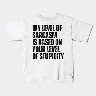 My Level Of Sarcasm Is Based On Your Level Of Stupidity Kids T-Shirt